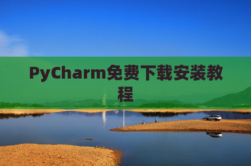 PyCharm免费下载安装教程